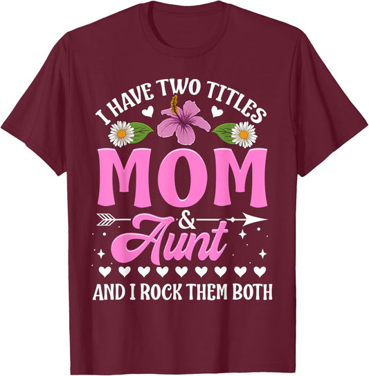 I Have Two Titles Mom And Aunt Cute Mothers Day Gifts T-Shirt - T-Shirt | Maroon