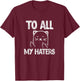 To All My Haters Cat Funny Kitten Pet Sarcastic Vintage T-Shirt - T-Shirt | Maroon