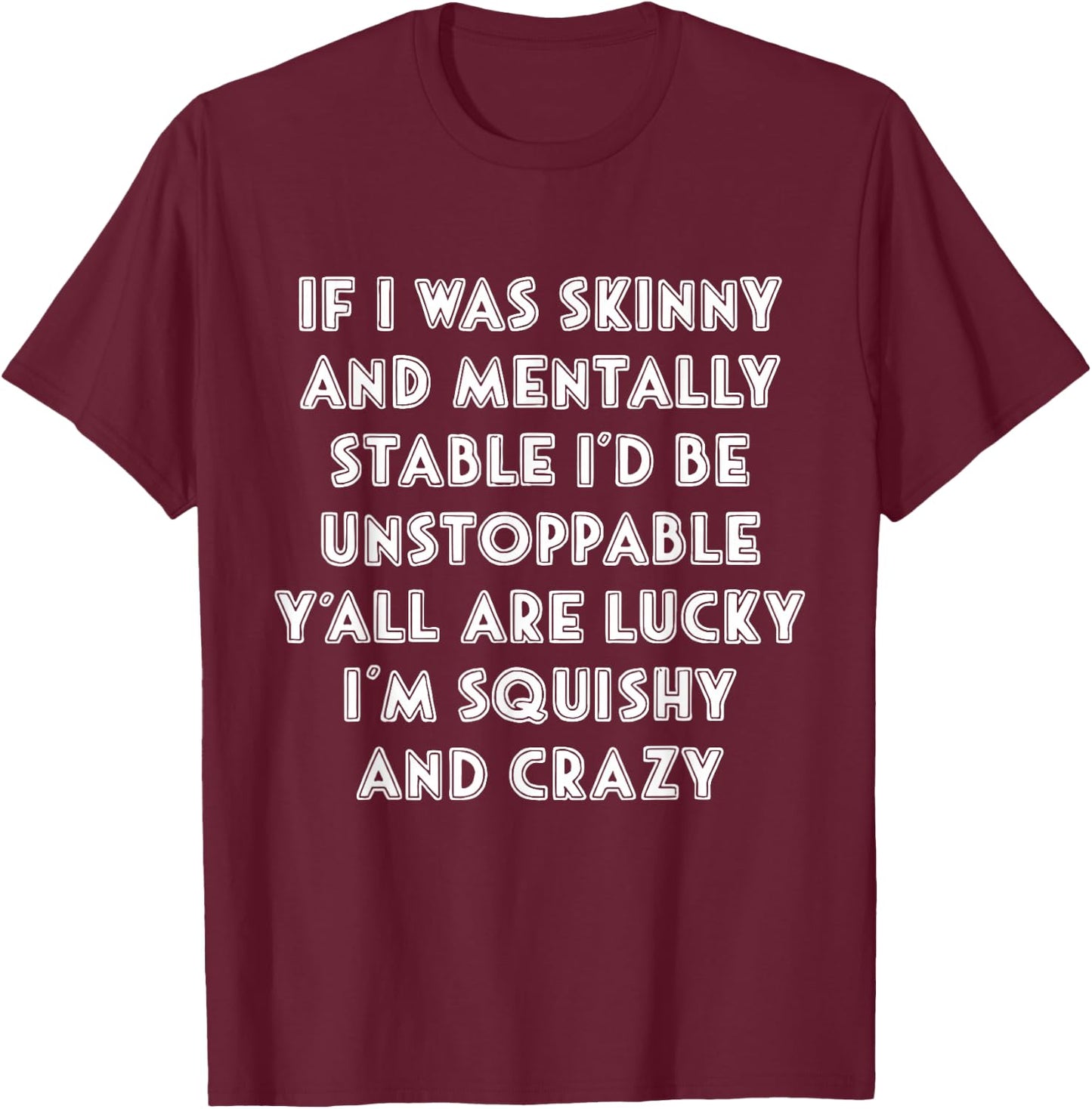 Funny If i was skinny,y'all are lucky i'm squishy and crazy T-Shirt - T-Shirt | Maroon