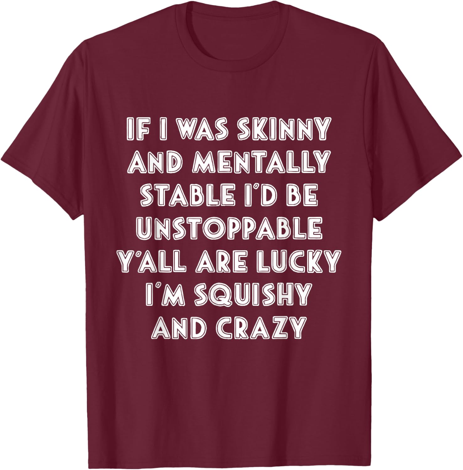 Funny If i was skinny,y'all are lucky i'm squishy and crazy T-Shirt - T-Shirt | Maroon