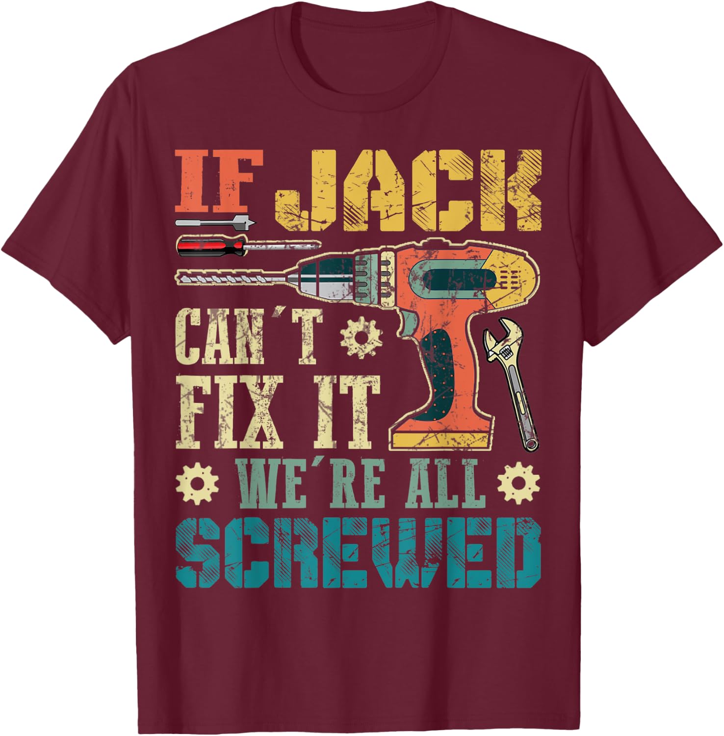 If Jack Can't Fix it We're All Screwed Funny Fathers Gift T-Shirt - T-Shirt | Maroon