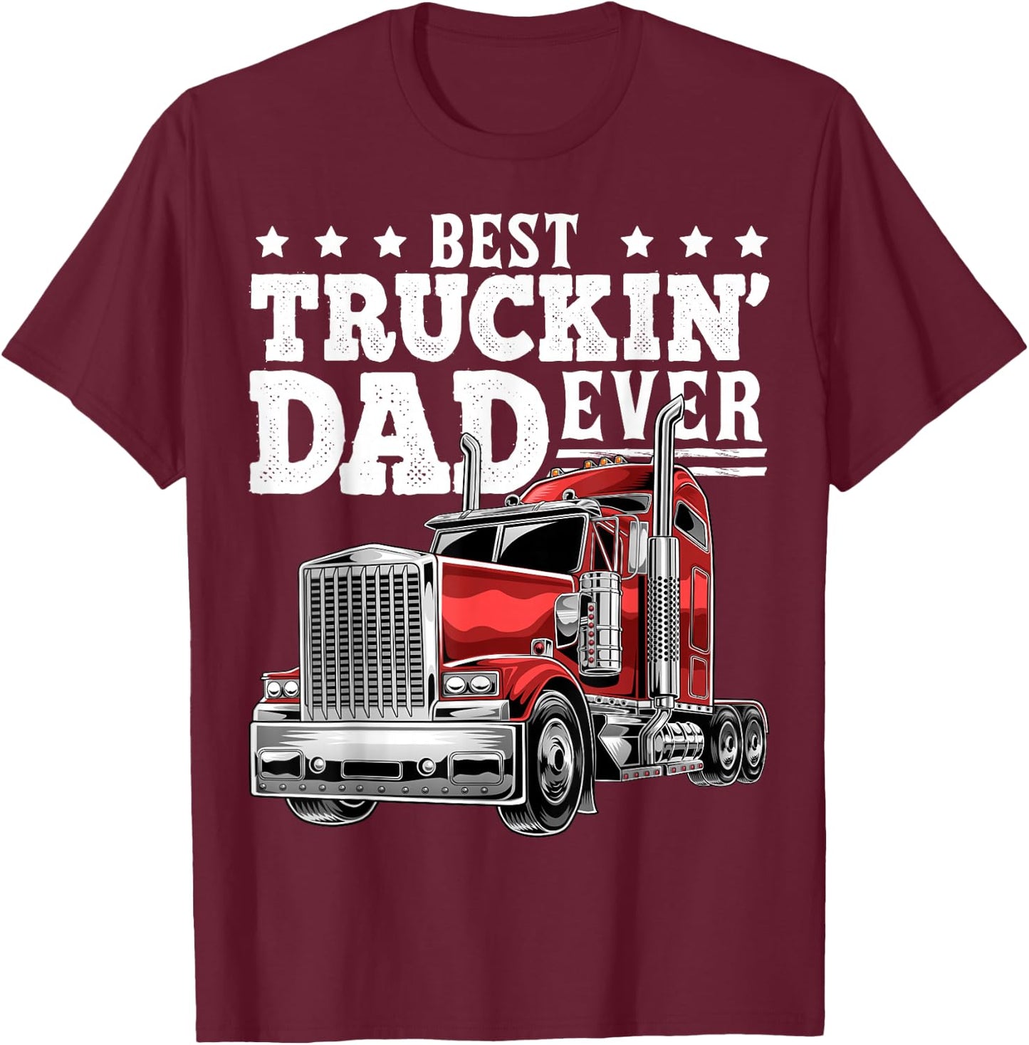 Best Truckin Dad Ever Big Rig Trucker Father's Day Gift Men T-Shirt - T-Shirt | Maroon