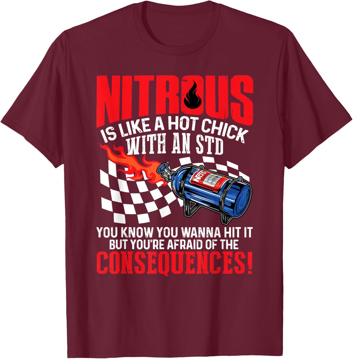 Nitrous Is Like A Hot Chick With An STD You Wanna Hit It T-Shirt - T-Shirt | Maroon