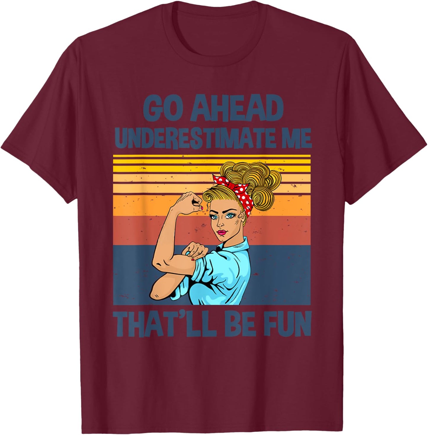 Go Ahead Underestimate Me That'll be Fun T-Shirt - T-Shirt | Maroon