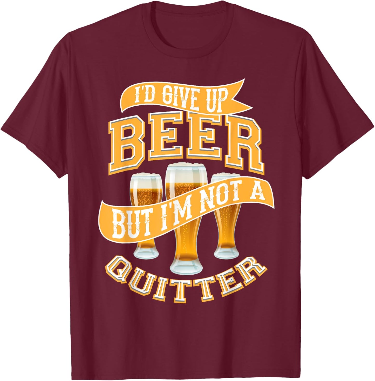 I'd Give Up Beer | Cute Drinking Quitter Funny Drinker Gift T-Shirt - T-Shirt | Maroon