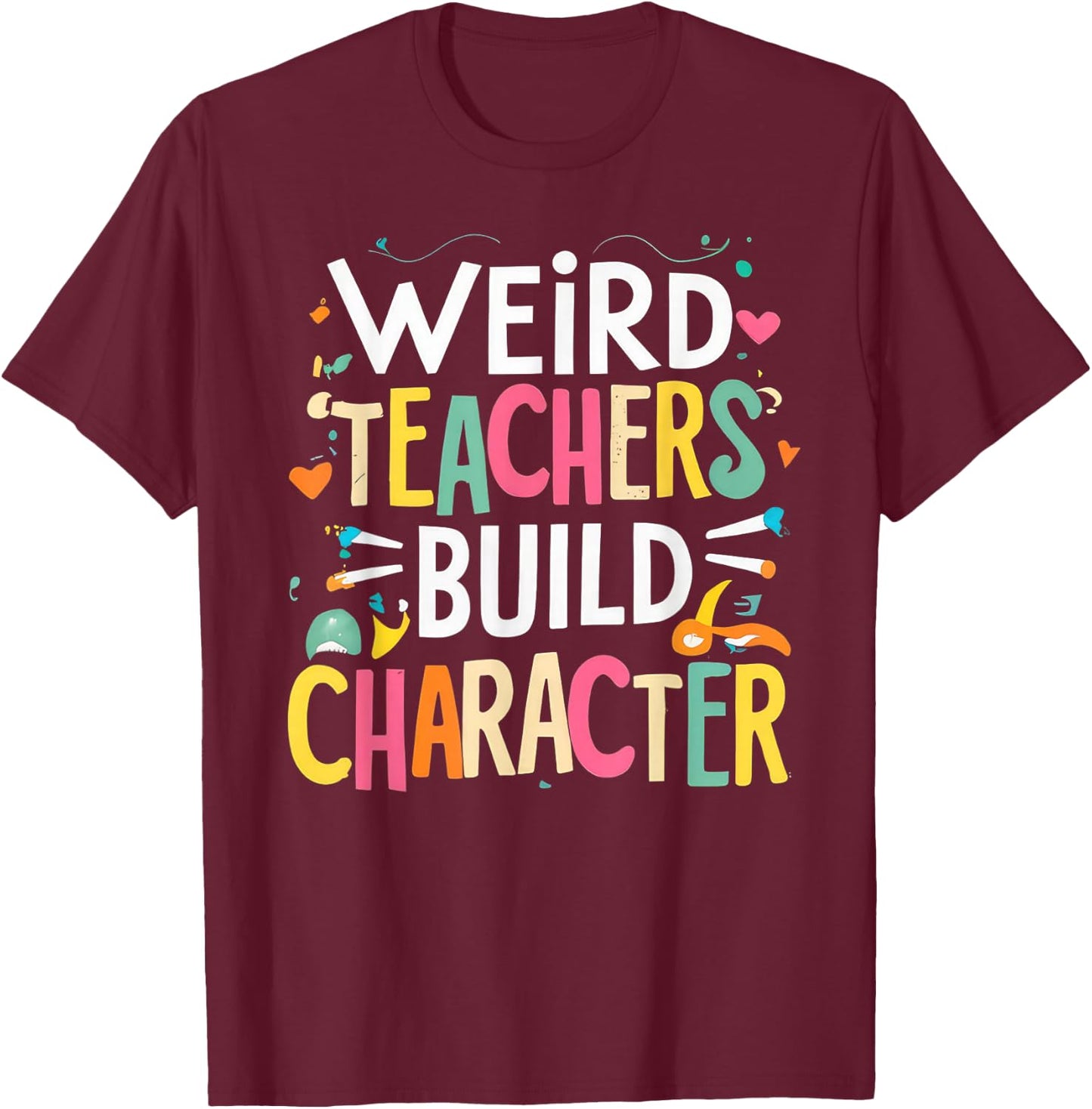 Weird Teachers Build Character T-Shirt - T-Shirt | Maroon