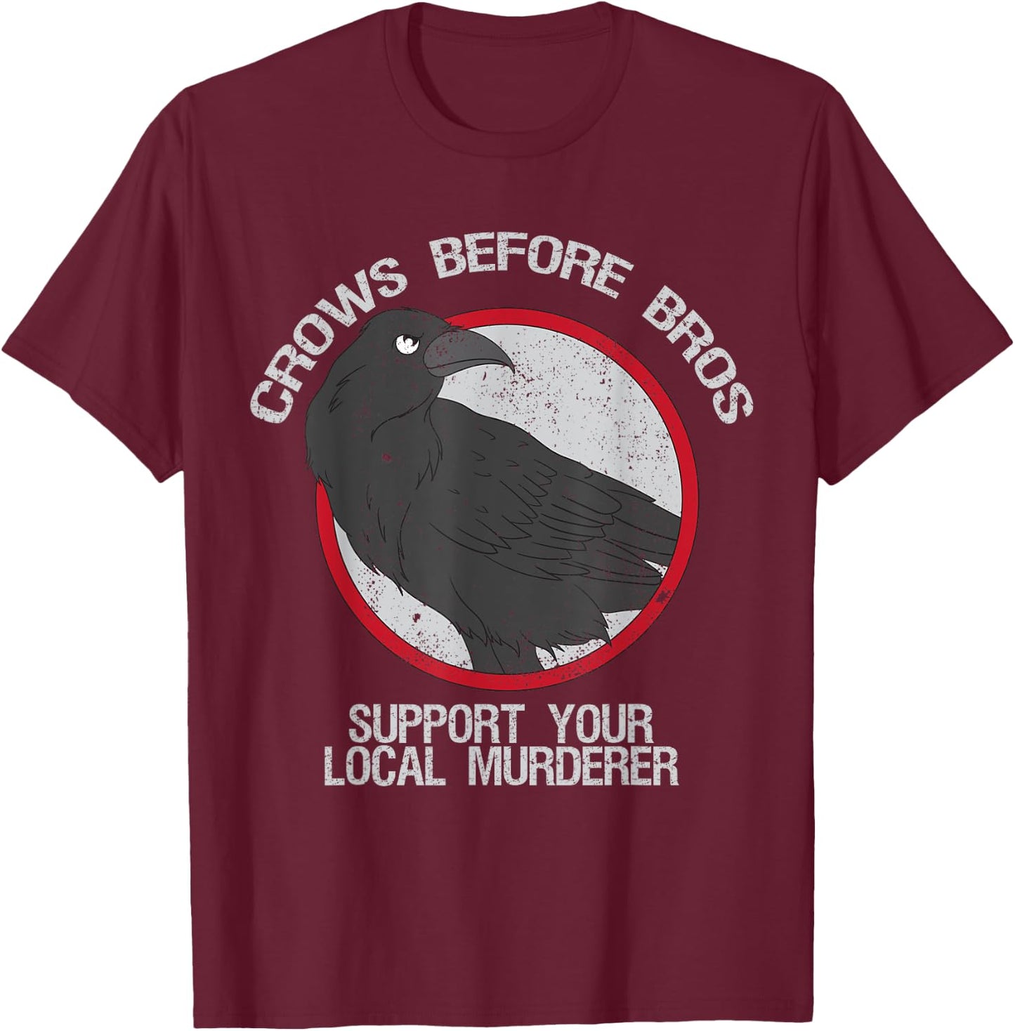 Crows Before Bros Support Local Murder Funny T-Shirt - T-Shirt | Maroon