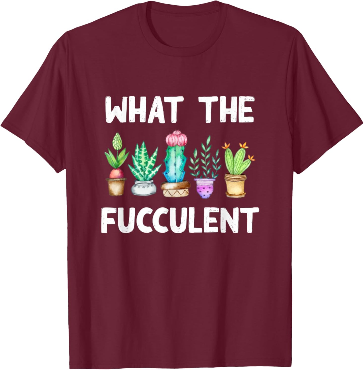 What the Fucculent Cactus Succulents Plants Gardening Gift T-Shirt - T-Shirt | Maroon