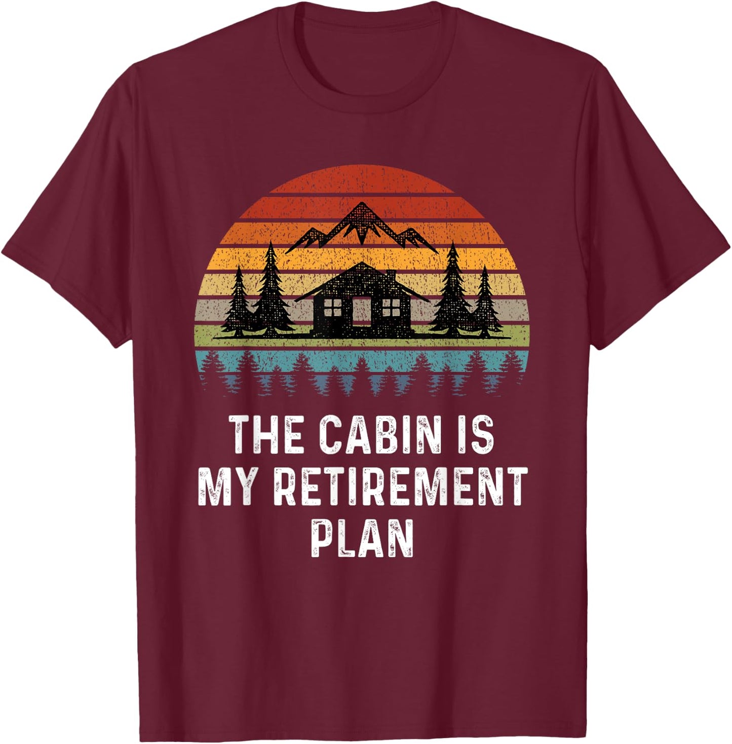 The Cabin Is My Retirement Plan Retro Cabin Time Up North T-Shirt - T-Shirt | Maroon