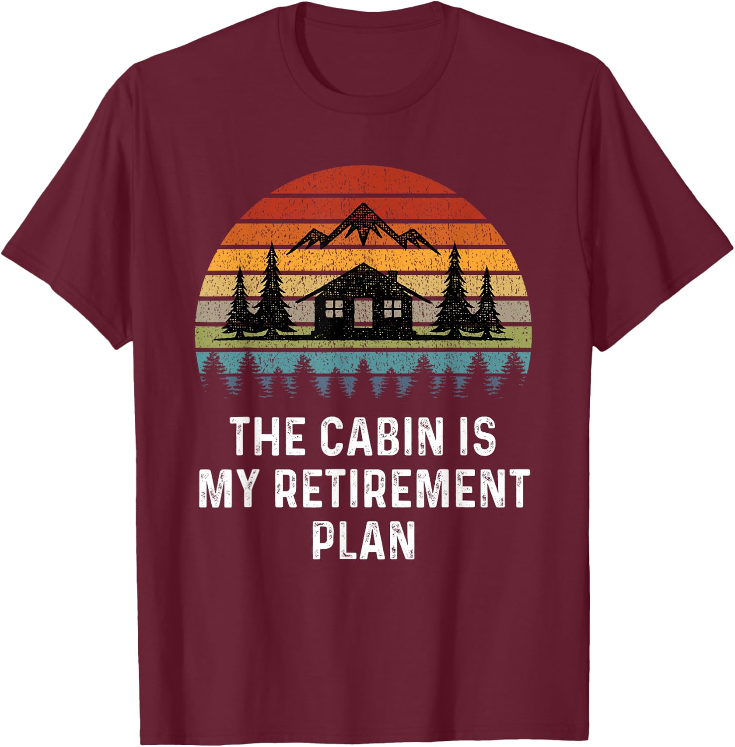 The Cabin Is My Retirement Plan Retro Cabin Time Up North T-Shirt - T-Shirt | Maroon