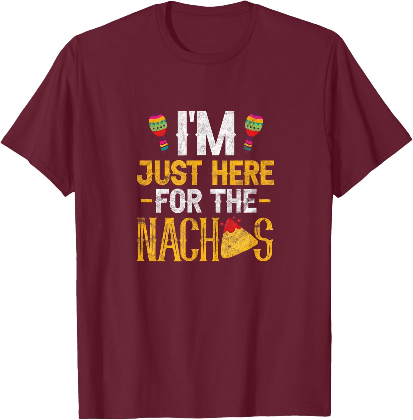 Nacho Mexican Food Funny I'm Just Here for The Nachos T-Shirt - T-Shirt | Maroon