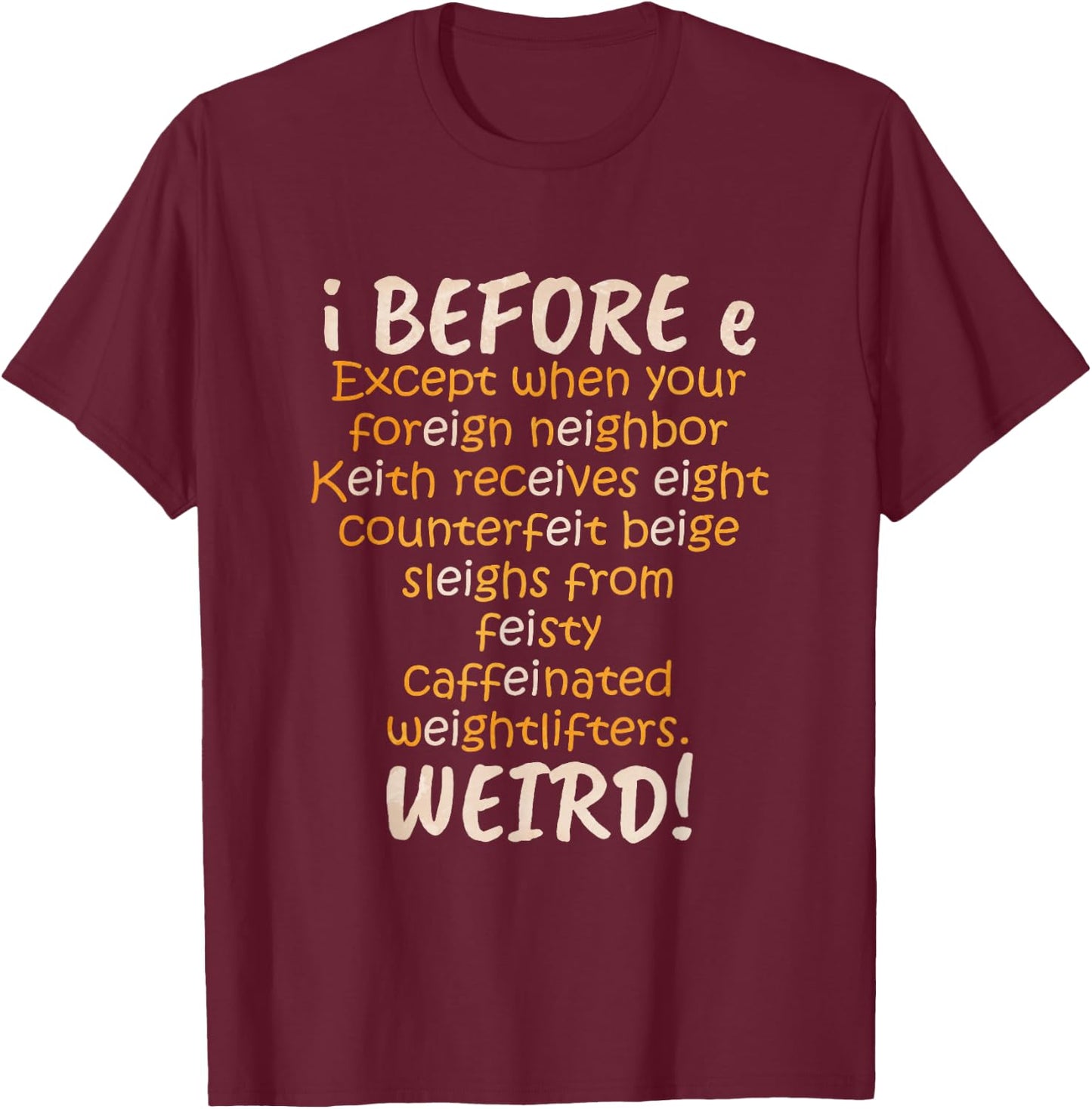 I Before E Except After C Weird T-Shirt - T-Shirt | Maroon