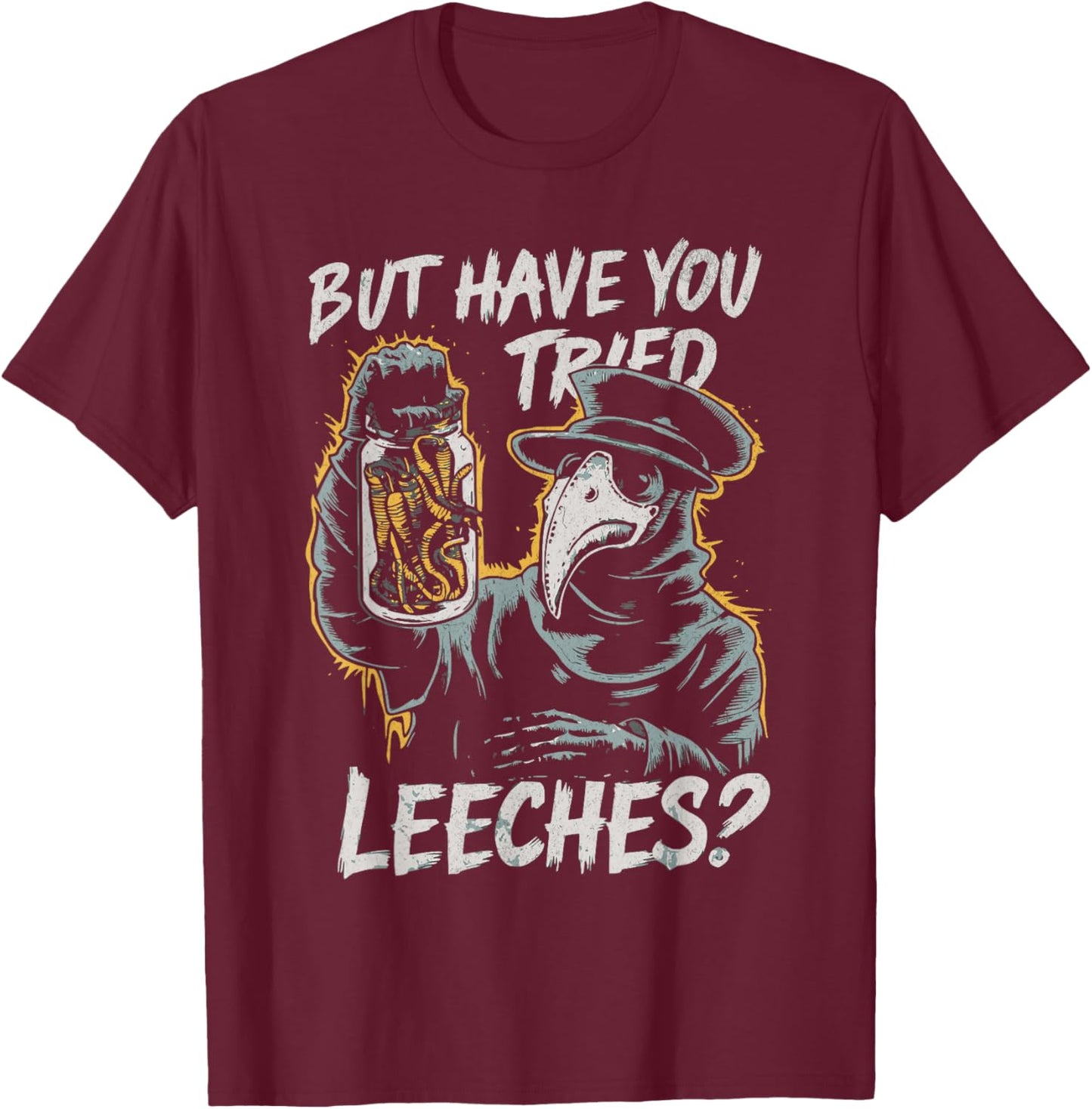 Funny Goth Plague Doctor | But Have You Tried Leeches T-Shirt - T-Shirt | Maroon