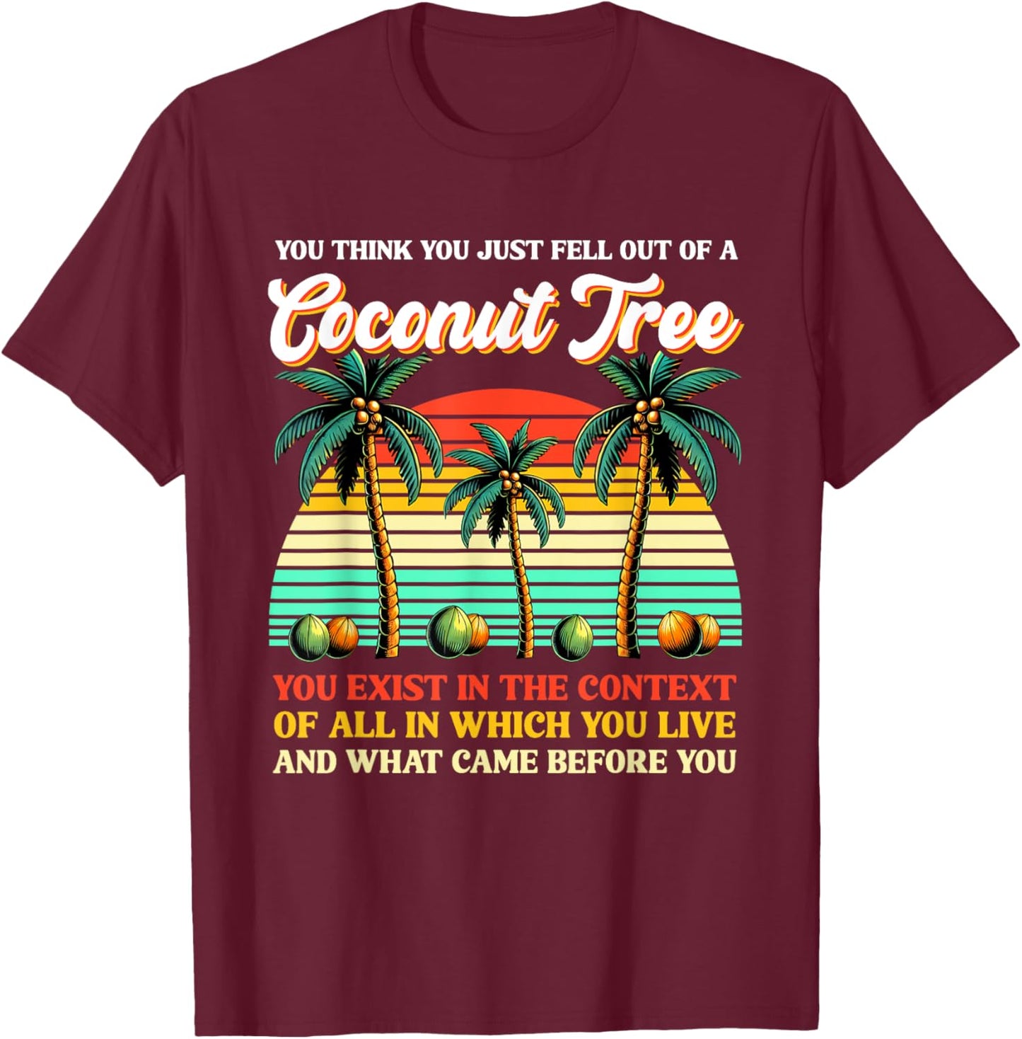 You Think You Just Fell Out Of A Coconut Tree Kamala 2024 T-Shirt - T-Shirt | Maroon