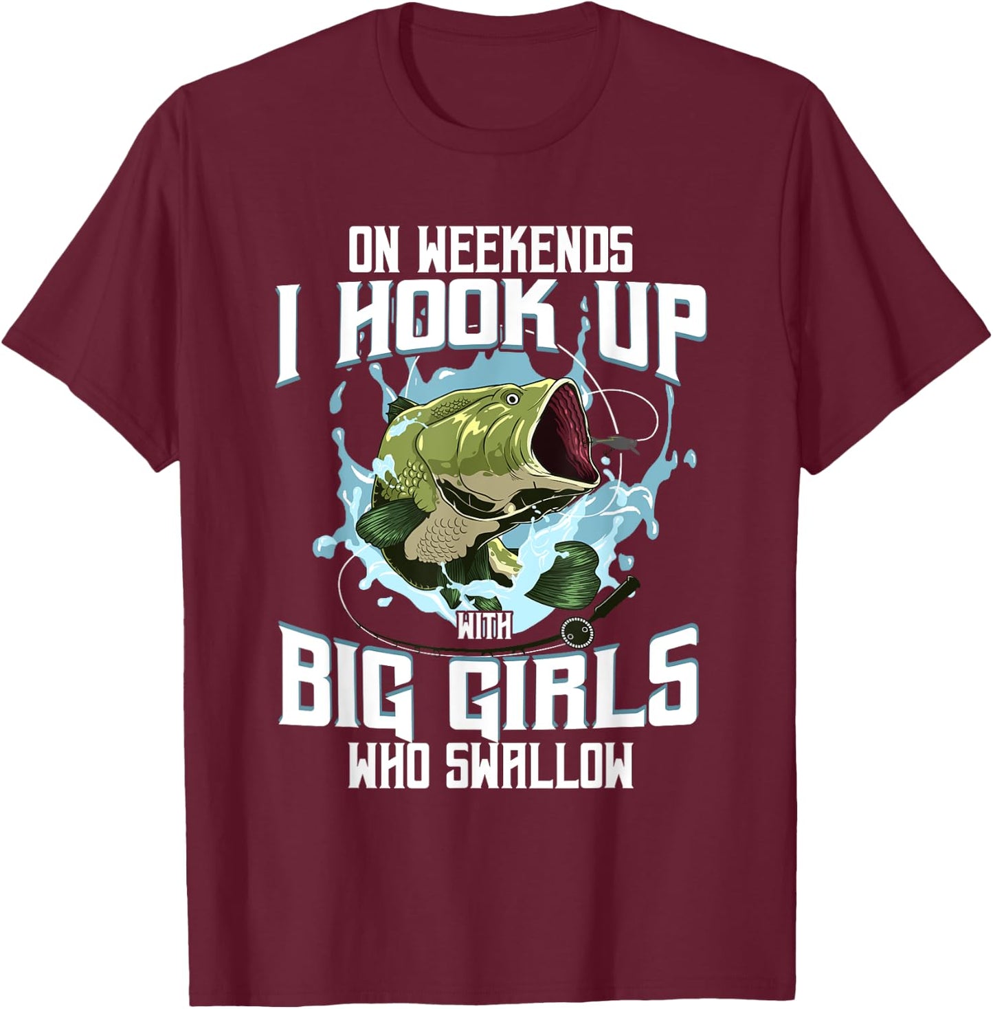 On Weekend I Hook Up With Big Girls Who Swallow Gift Fishing T-Shirt - T-Shirt | Maroon