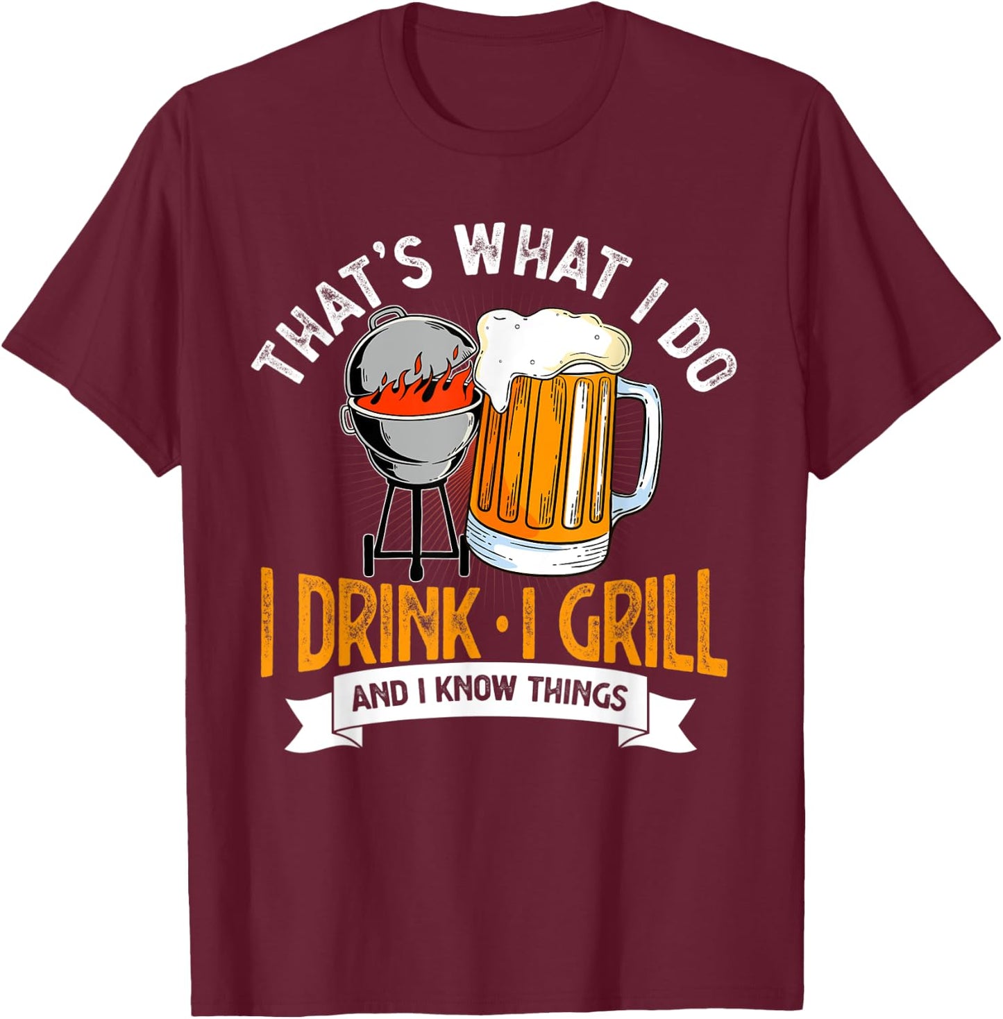 That's What I Do I Drink I Grill And I Know Things BBQ Lover T-Shirt - T-Shirt | Maroon
