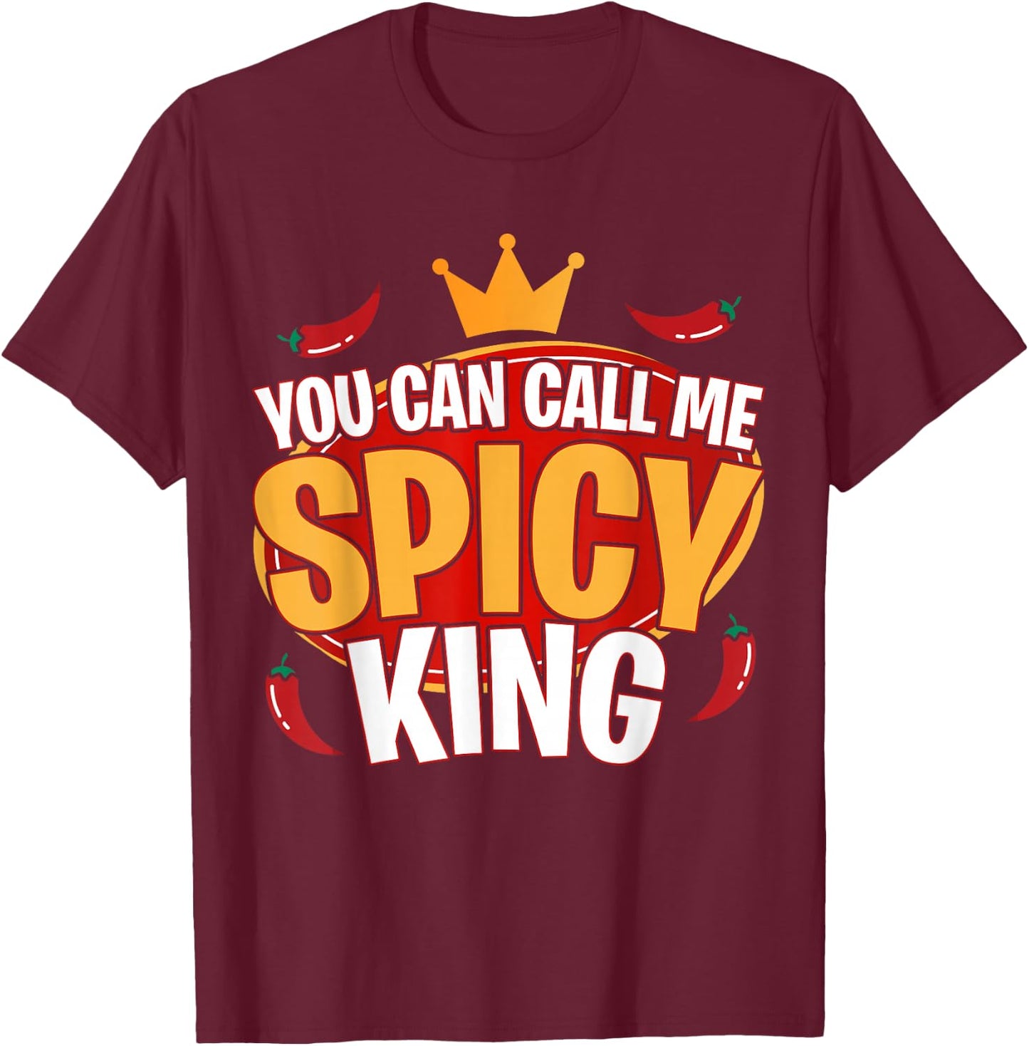 You Can Call Me Spice King Chili Spicy Food Spice Lover T-Shirt - T-Shirt | Maroon