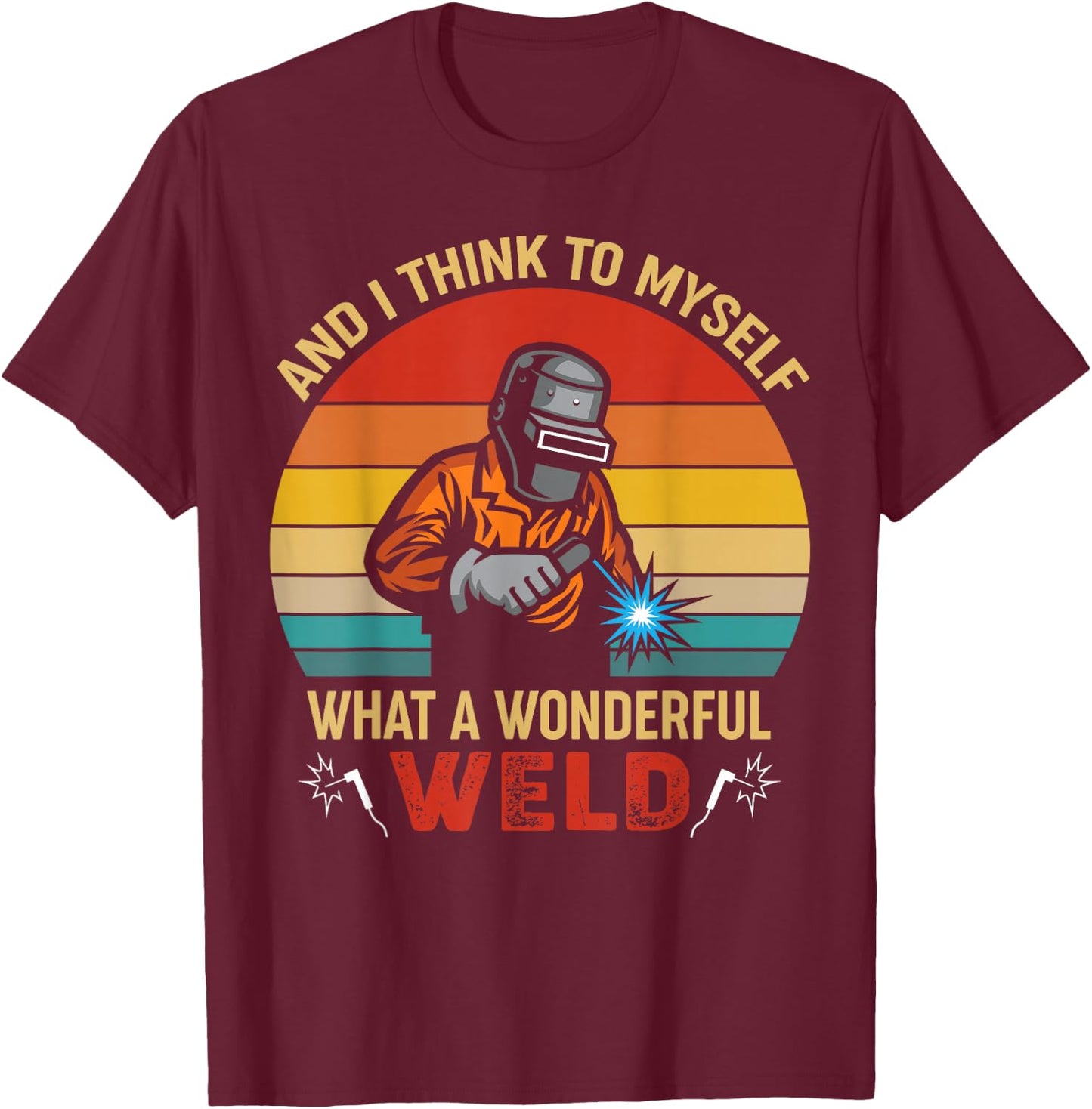 Retro and I Think to Myself What a Wonderful Weld - Welding Small T-Shirt - T-Shirt | Maroon