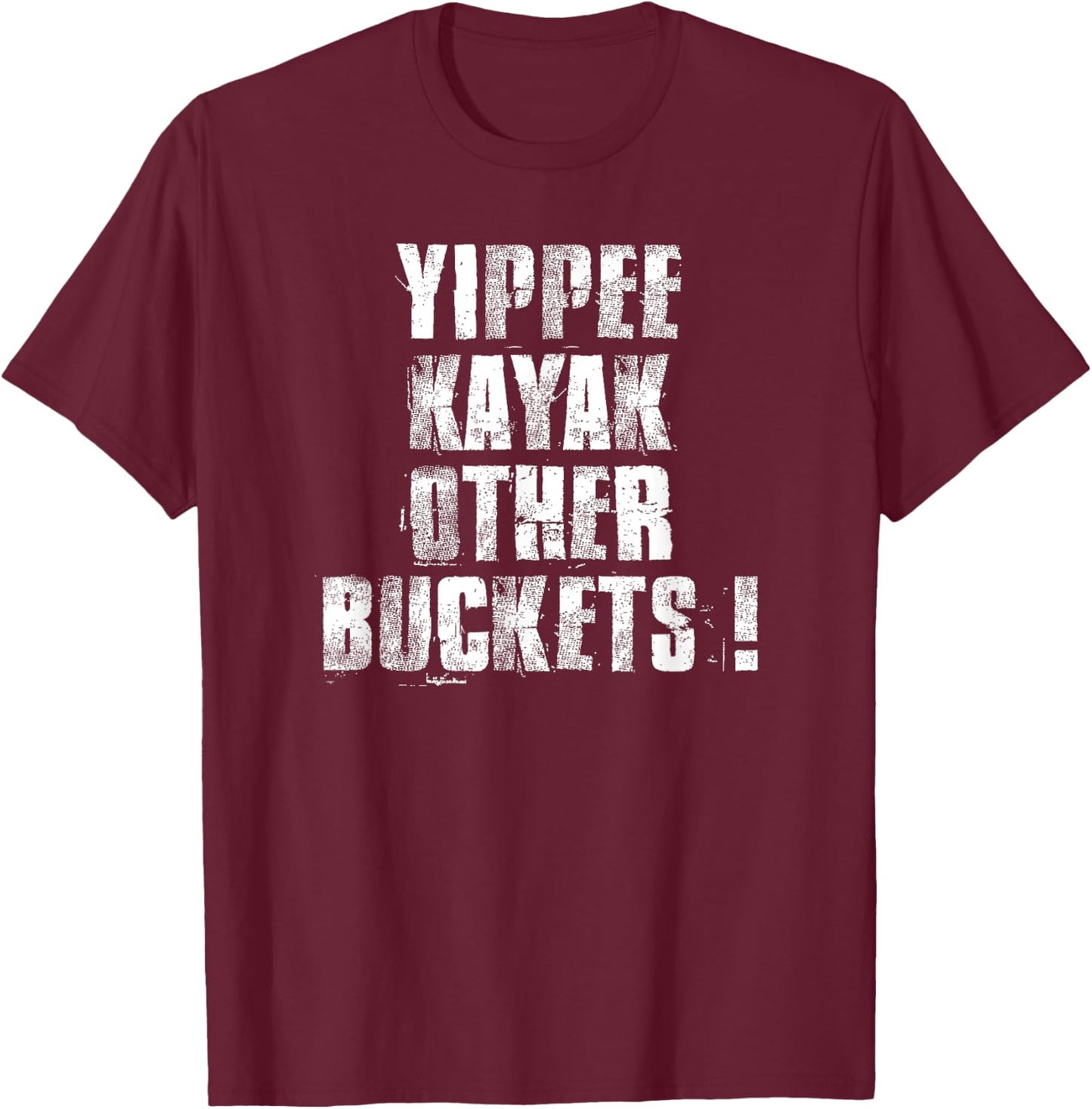 Yippee Kayak Other Buckets ! T-Shirt - T-Shirt | Maroon