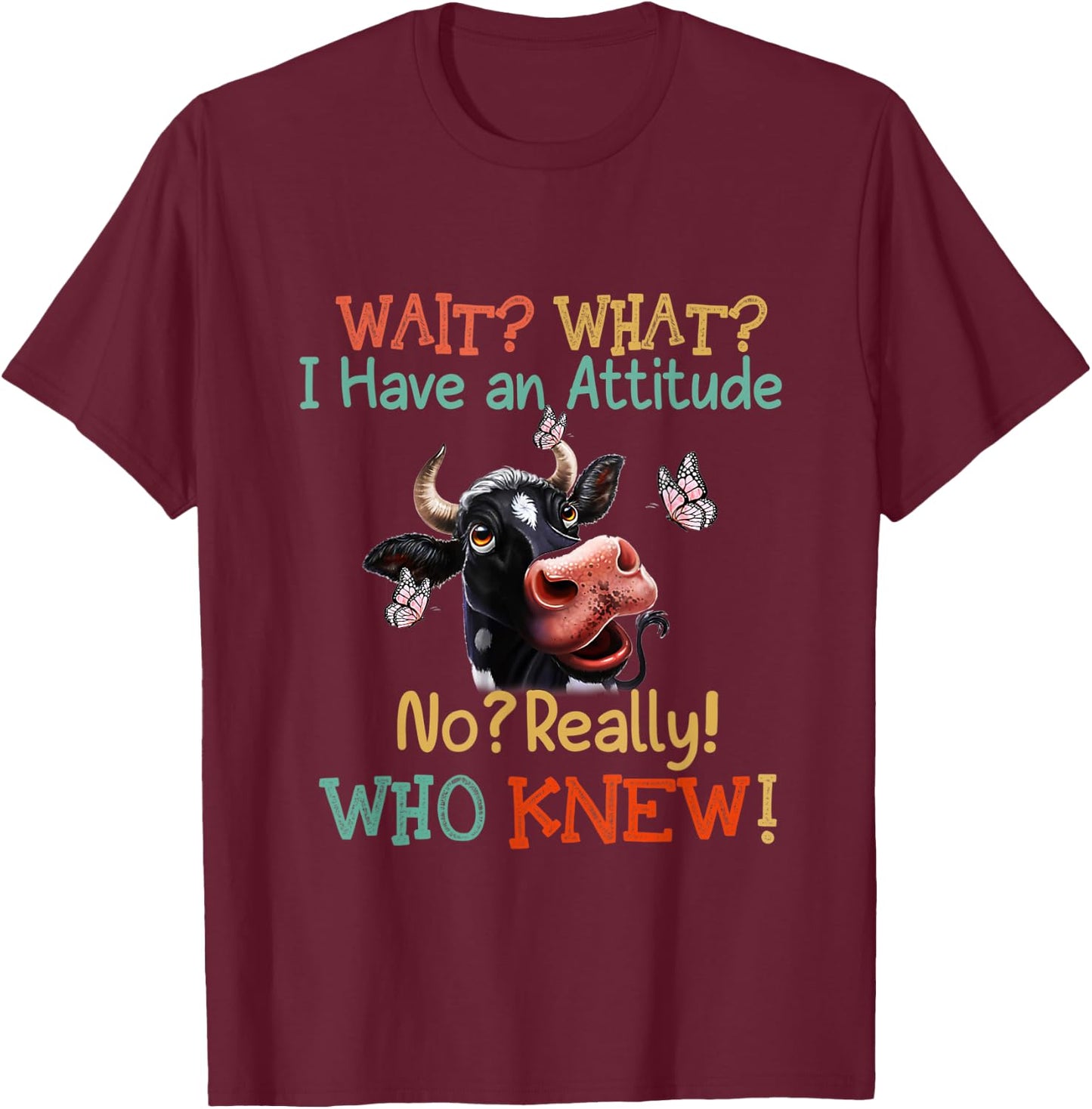 Wait What I Have An Attitude No Really Who Knew Dairy cows T-Shirt - T-Shirt | Maroon