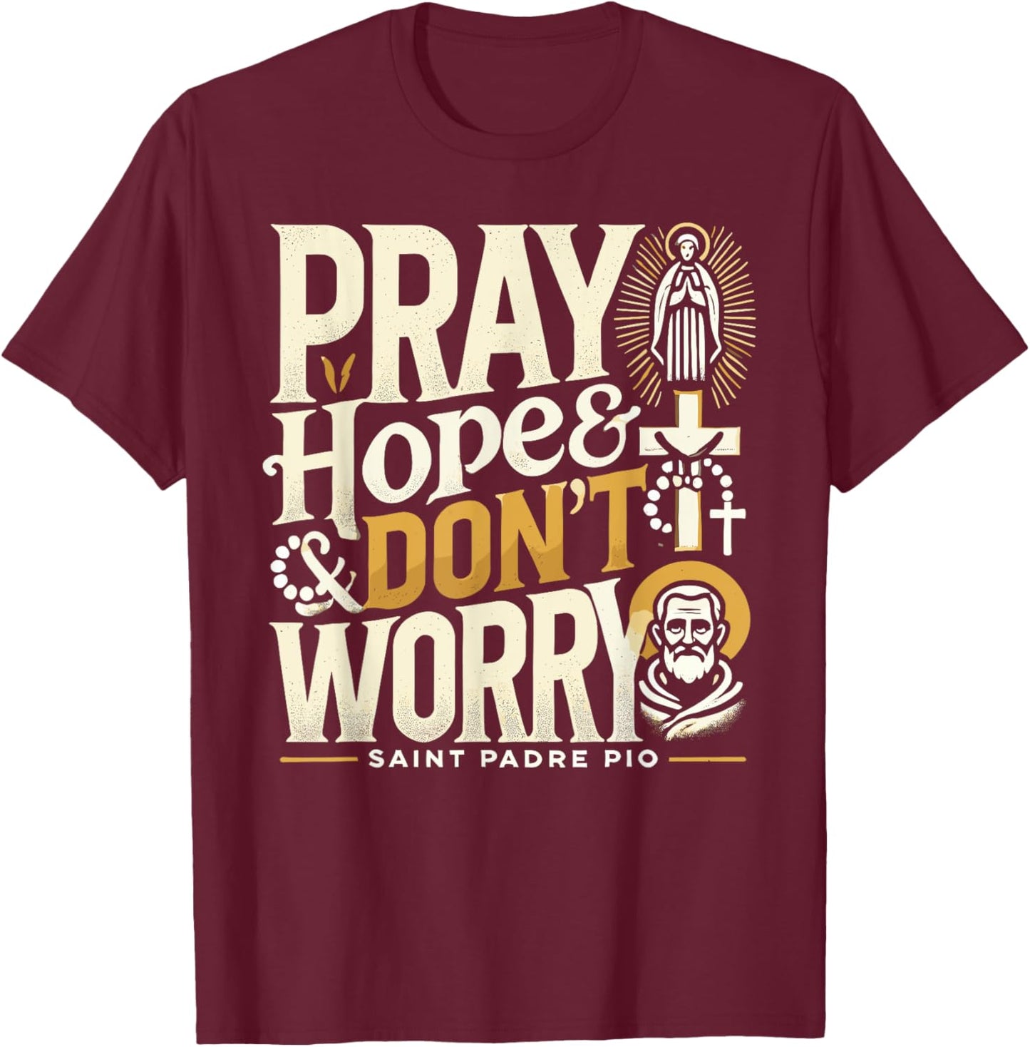 Pray Hope and Don't Worry Shirt Padre Pio Catholic T-Shirt - T-Shirt | Maroon