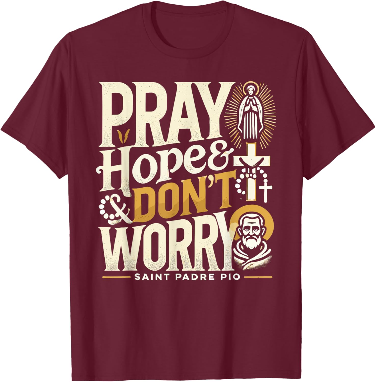 Pray Hope and Don't Worry Shirt Padre Pio Catholic T-Shirt - T-Shirt | Maroon