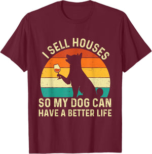 I Sell Houses So My Dog Can Have A Better Life - Real Estate T-Shirt - T-Shirt | Maroon