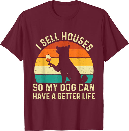 I Sell Houses So My Dog Can Have A Better Life - Real Estate T-Shirt - T-Shirt | Maroon
