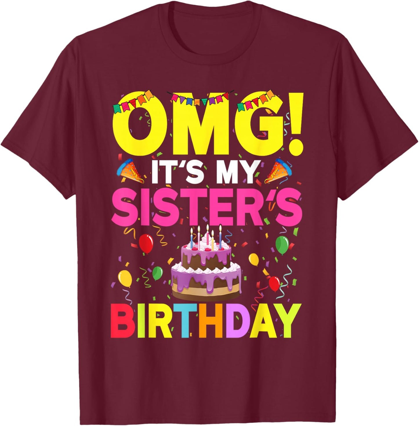 OMG It's My Sister's Birthday Happy To Me You Brother Cousin T-Shirt - T-Shirt | Maroon