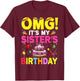 OMG It's My Sister's Birthday Happy To Me You Brother Cousin T-Shirt - T-Shirt | Maroon