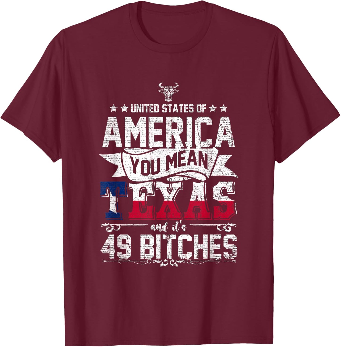 America You Mean Texas And Its 49 Bitches Texas T-Shirt - T-Shirt | Maroon