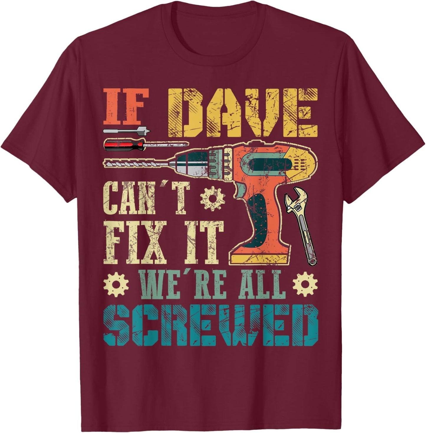 If Dave Can't Fix it We're All Screwed Funny Fathers Gift T-Shirt - T-Shirt | Maroon