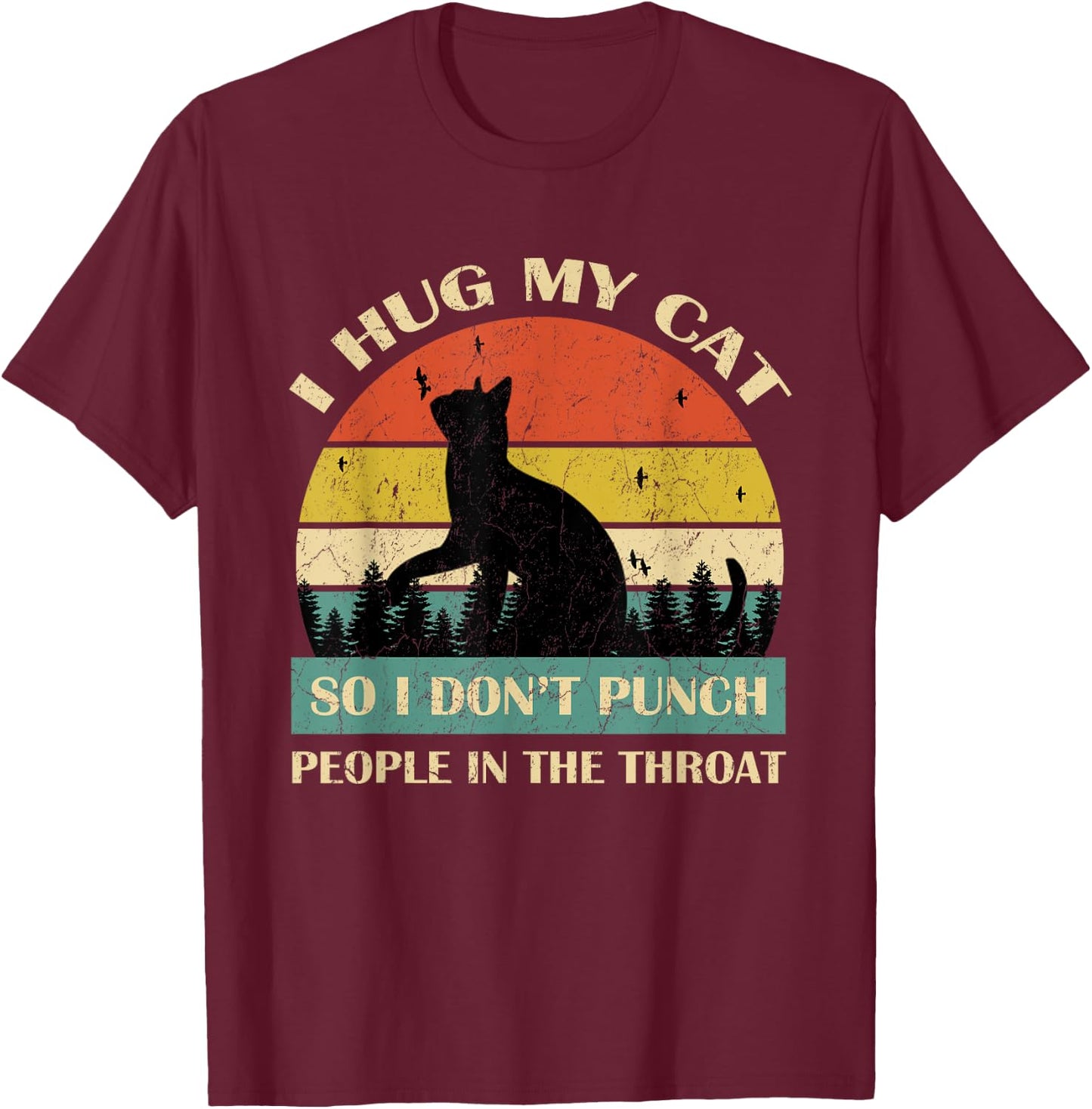 I Hug My Cat So I Don't Punch People In The Throat Funny Women T-Shirt - T-Shirt | Maroon