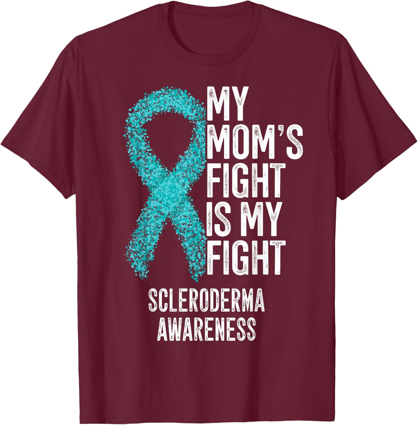 My Mom's Fight Is My Fight Scleroderma Awareness T-Shirt - T-Shirt | Maroon