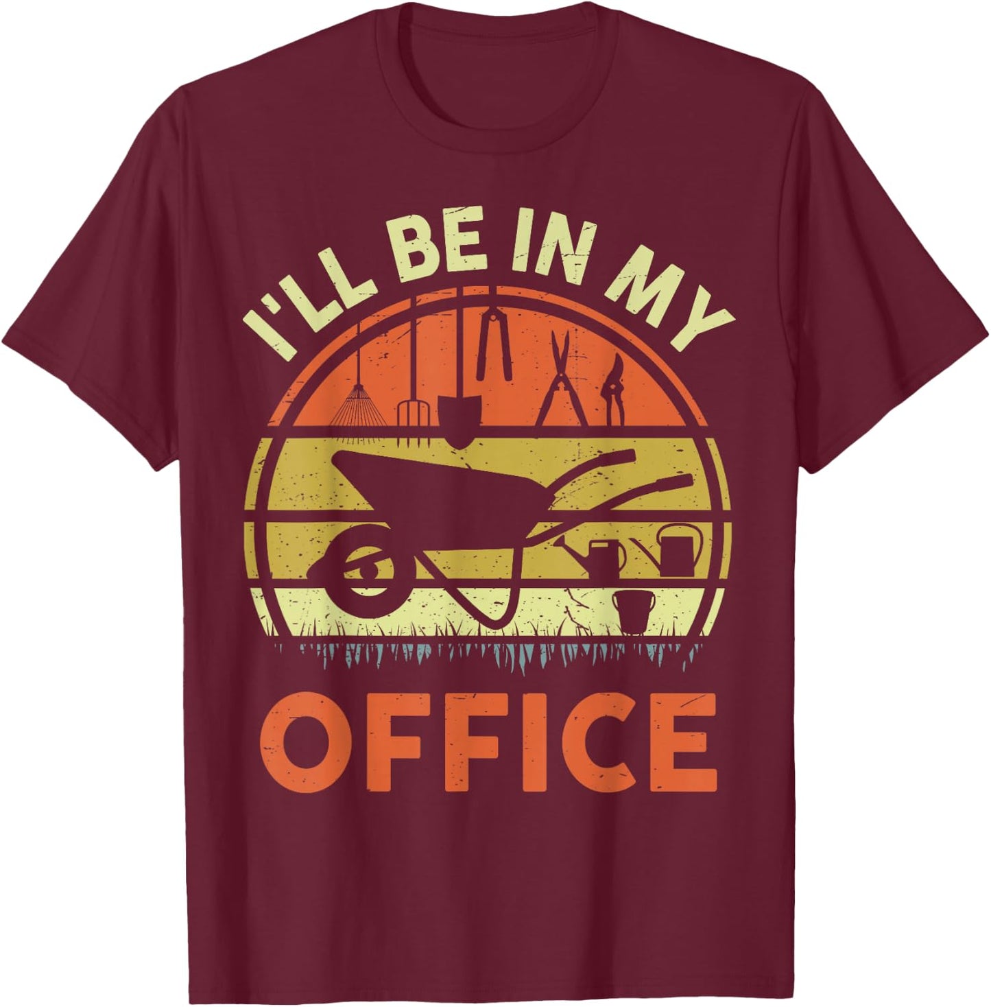 Garden I'll Be in My Office Plant Lover Gift Funny Plant Dad T-Shirt - T-Shirt | Maroon