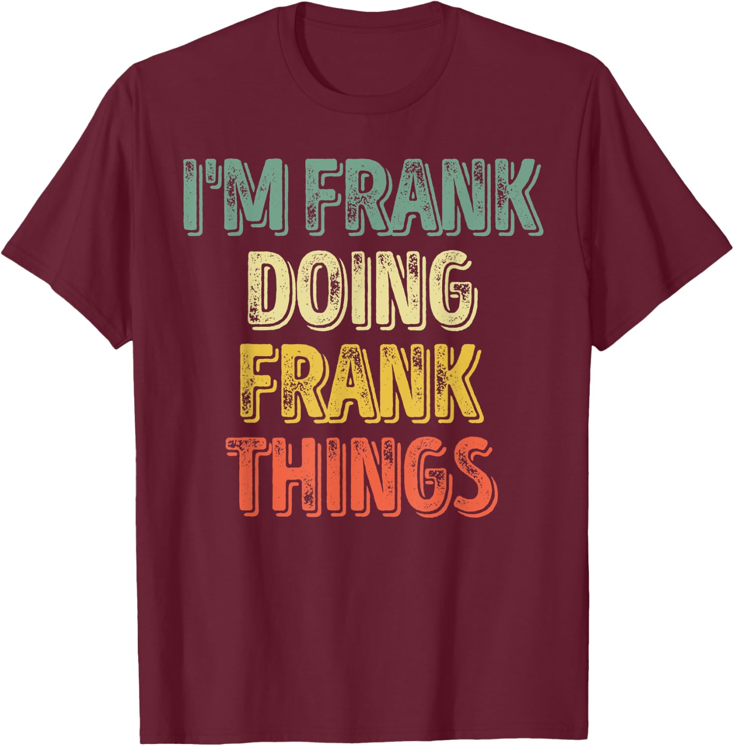 I'm Frank Doing Frank Things Shirt Personalized First Name T-Shirt - T-Shirt | Maroon