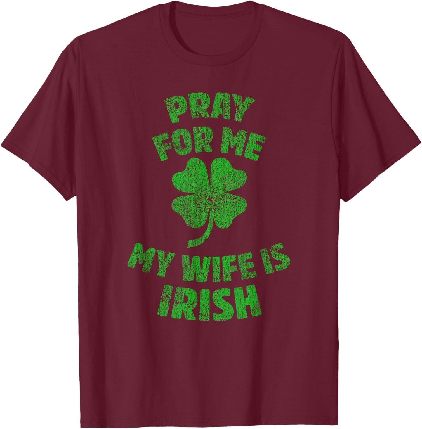 Pray For Me My Wife is Irish St Patricks Day Ireland Husband T-Shirt - T-Shirt | Maroon
