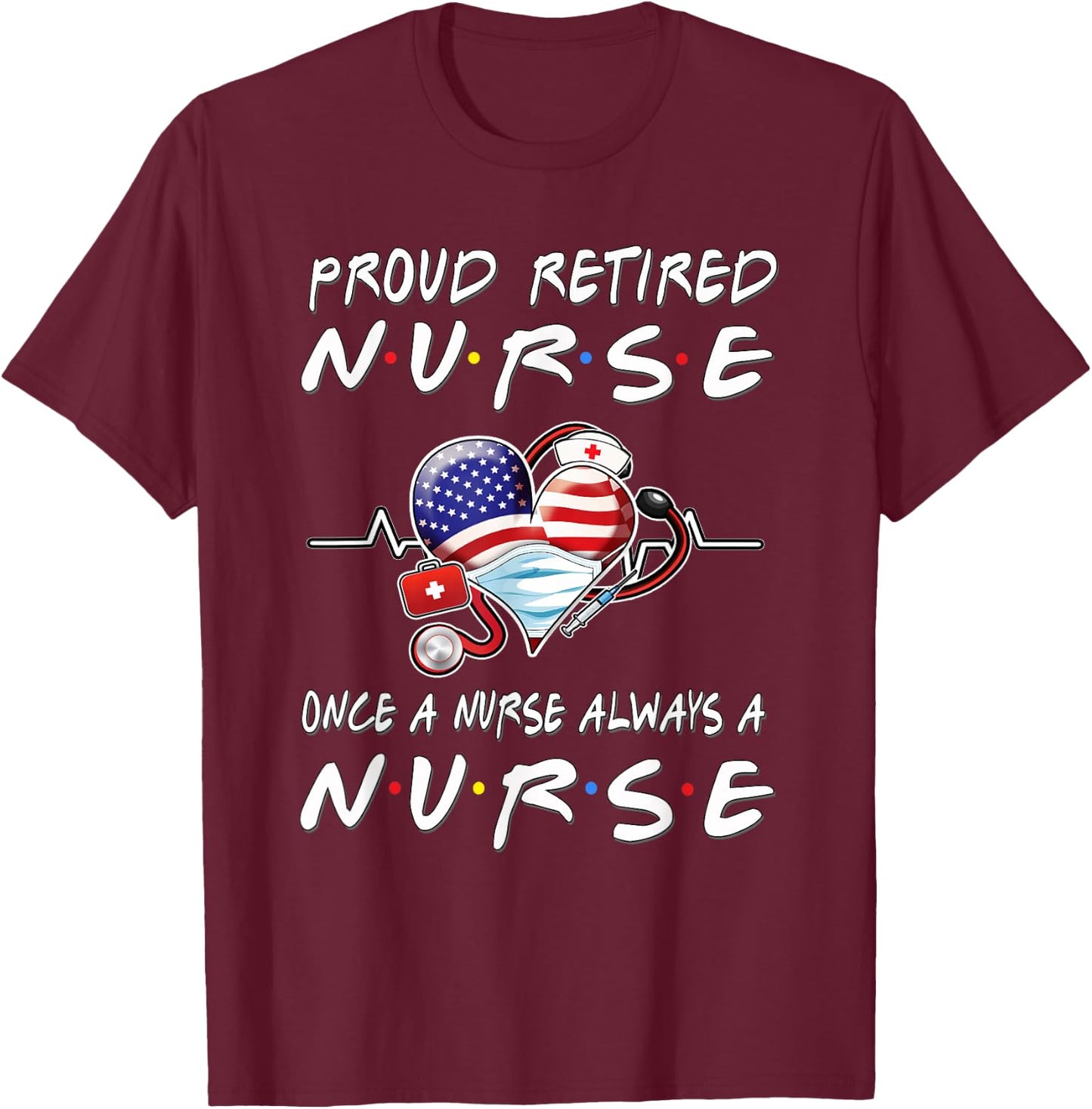 Proud Retired Nurse Once A Nurse Always A Nurse Retirement T-Shirt - T-Shirt | Maroon