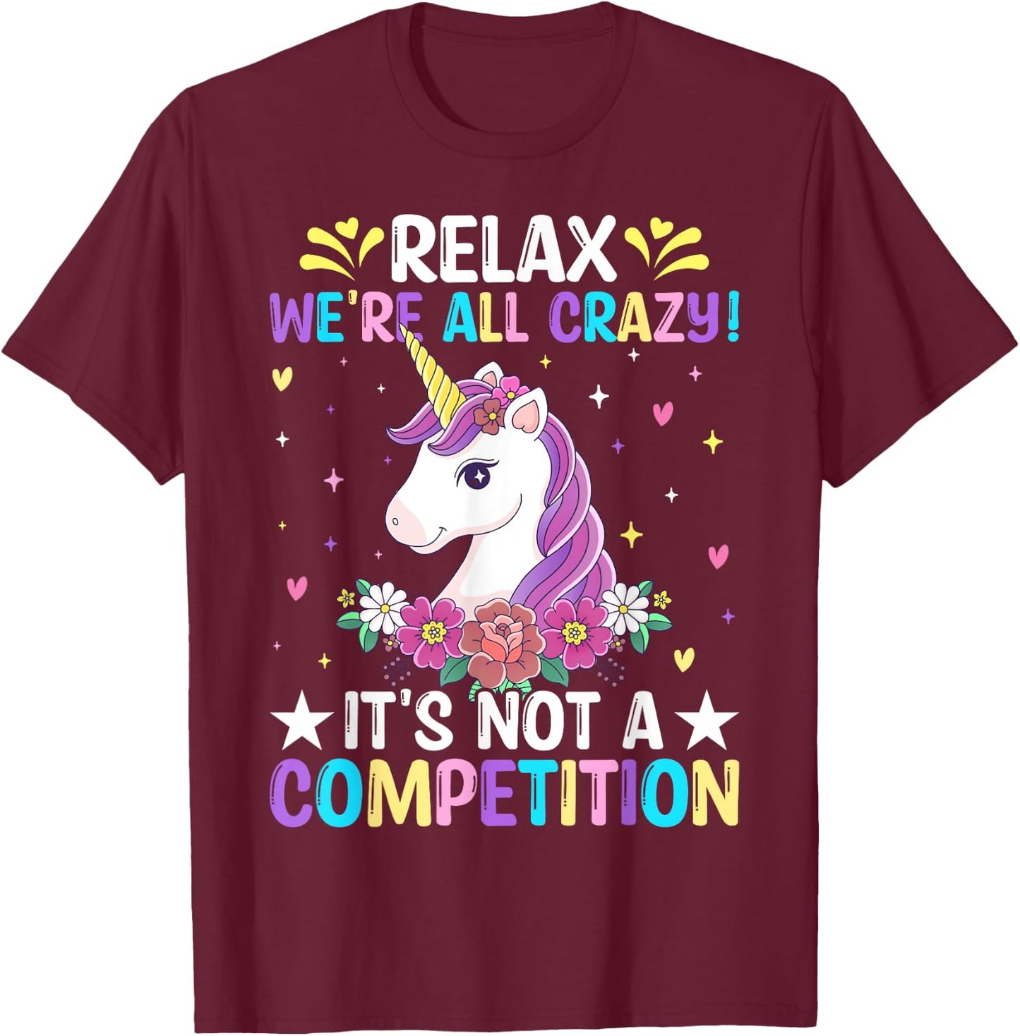 Unicorn Lover Relax We're All Crazy It's Not a Competition T-Shirt - T-Shirt | Maroon