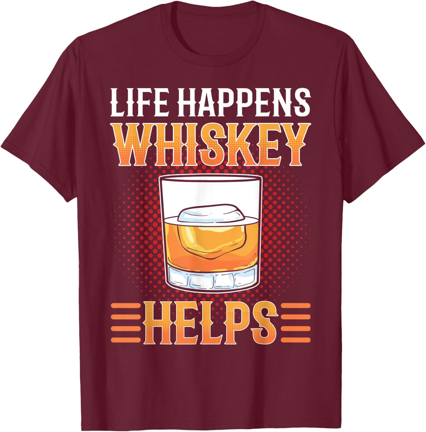 Life Happens Whiskey Helps Whisky drinking Alcohol Lover T-Shirt - T-Shirt | Maroon