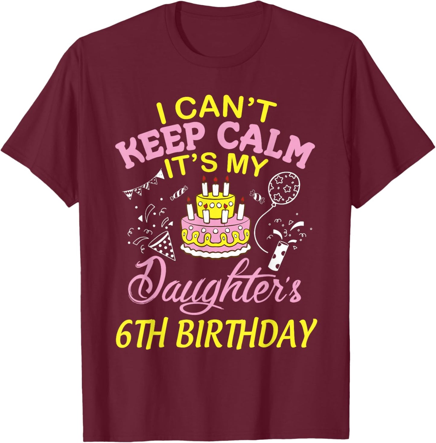 Daddy Mommy I Can't Keep Calm It's My Daughter 6th Birthday T-Shirt - T-Shirt | Maroon