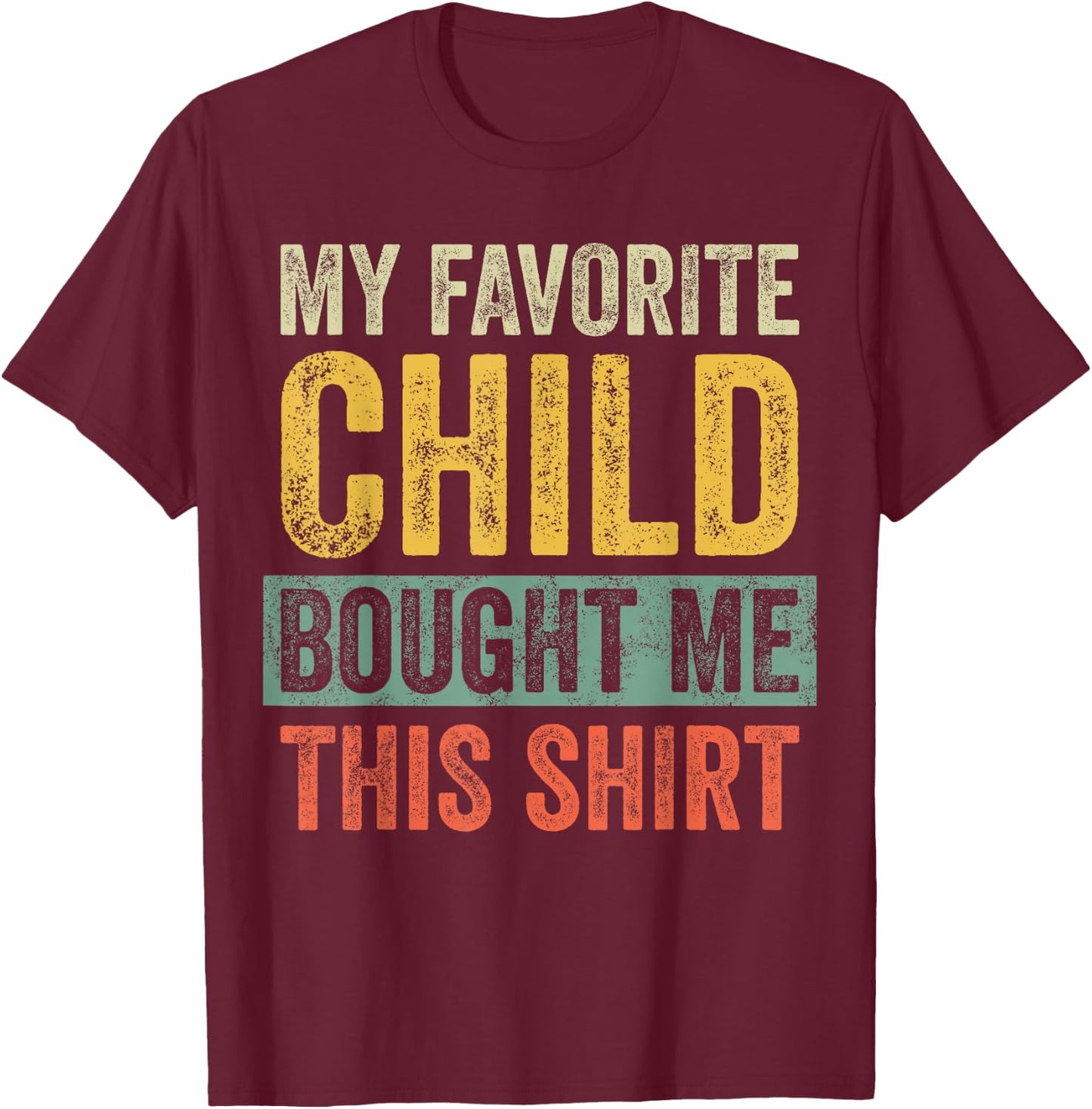 My Favorite Child Bought Me This Shirt | Funny Mom Dad Gift T-Shirt - T-Shirt | Maroon
