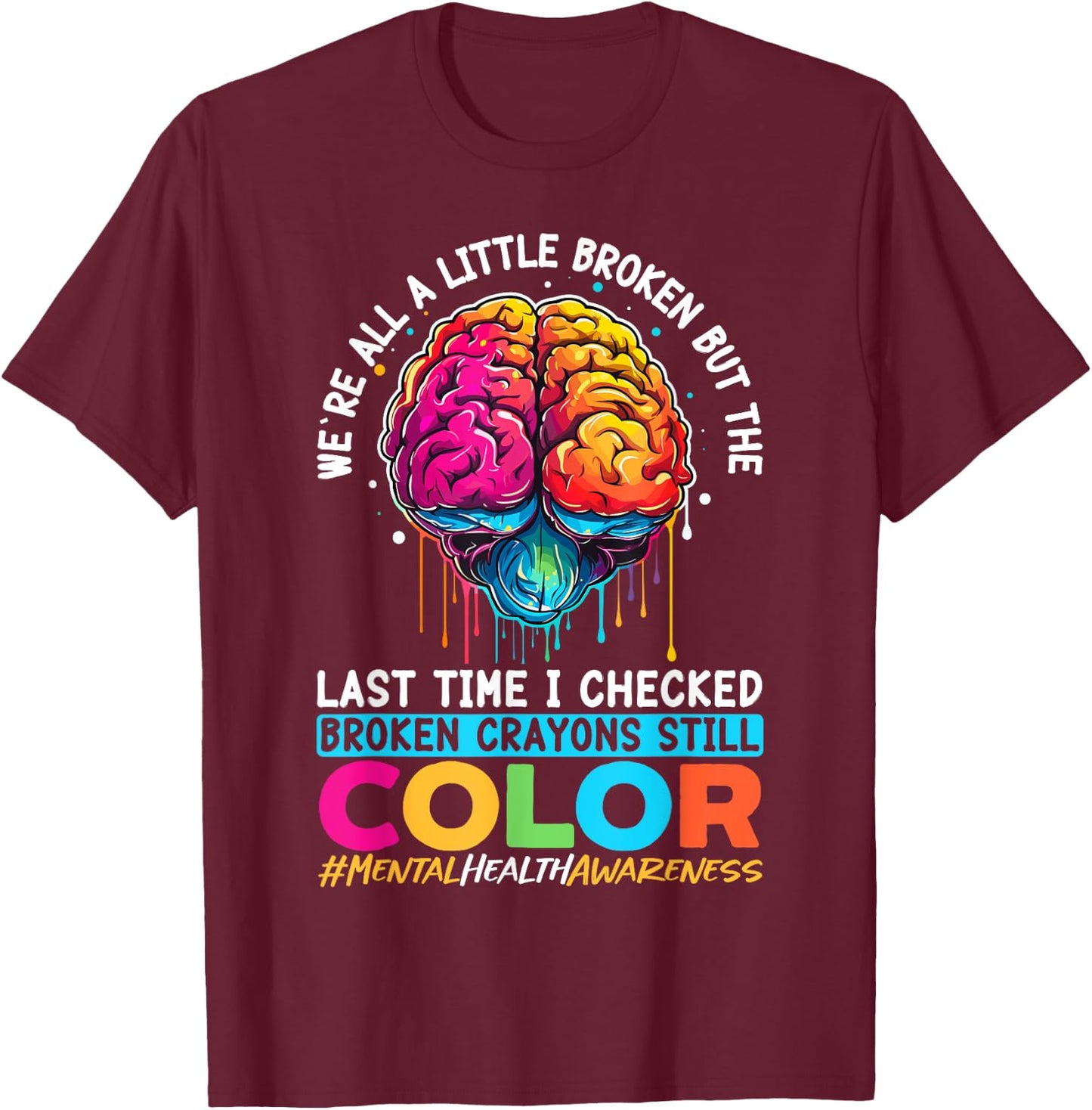 Broken Crayons Still Color Mental Health Awareness Support T-Shirt - T-Shirt | Maroon