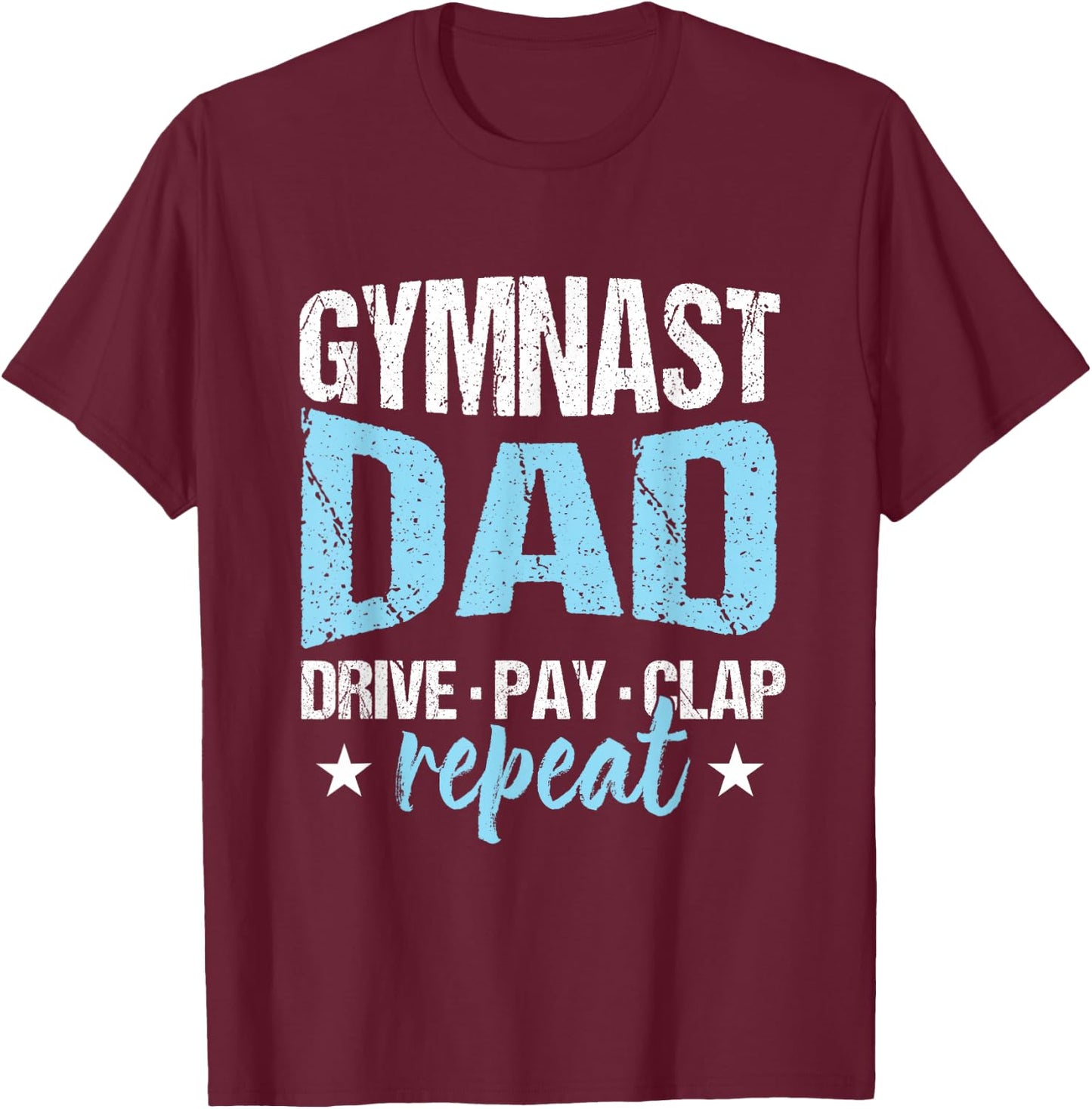 Gymnastics Fan Father Gymnast Dad Drive Pay Clap Repeat T-Shirt - T-Shirt | Maroon