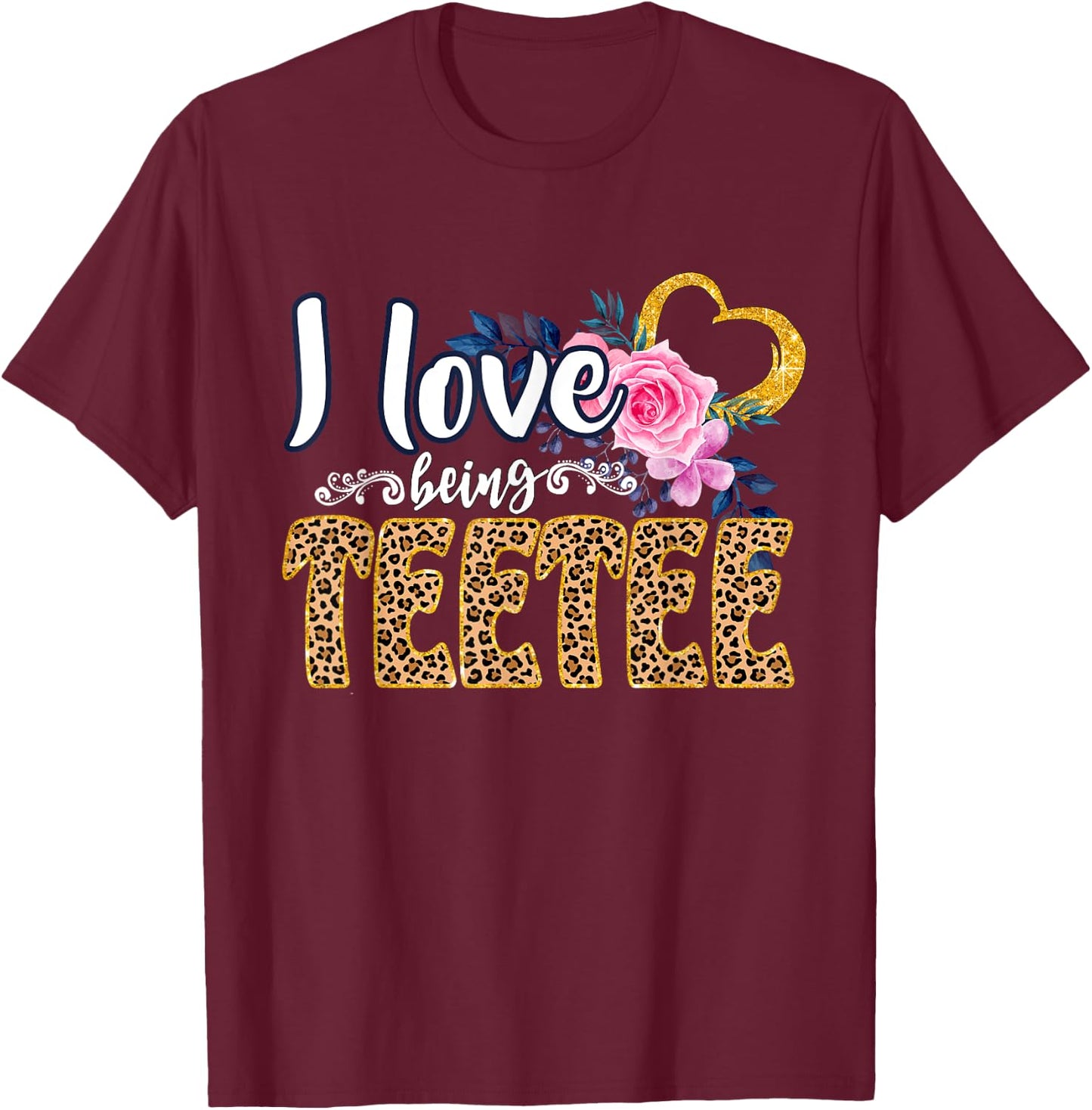 I Love Being TEETEE Shirt, Leopard Shirt, Grandma for Gifts T-Shirt - T-Shirt | Maroon