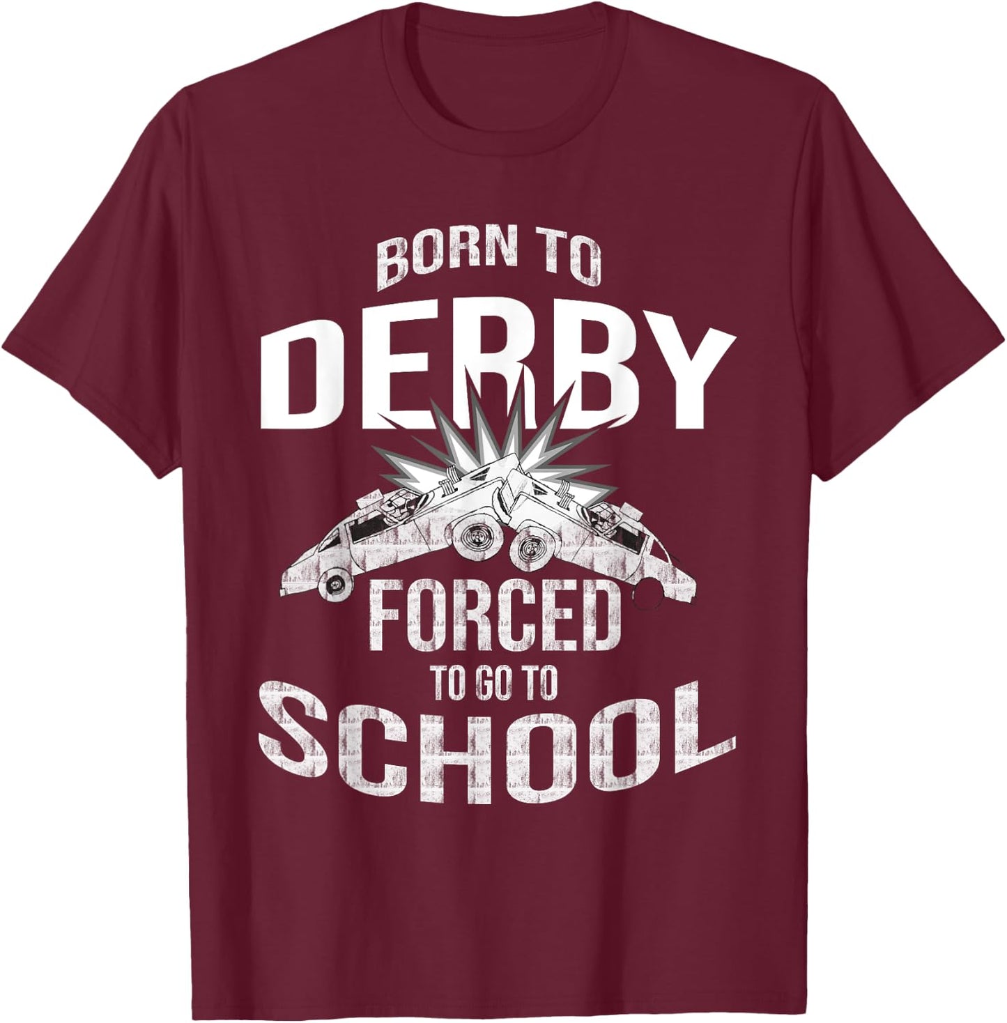 Funny Demolition Derby Born To Derby Forced To Go To School T-Shirt - T-Shirt | Maroon