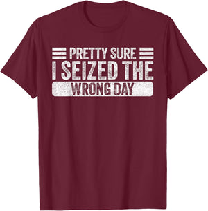 Vintage Pretty Sure I Seized The Wrong Day Funny Quote T-Shirt - T-Shirt | Maroon