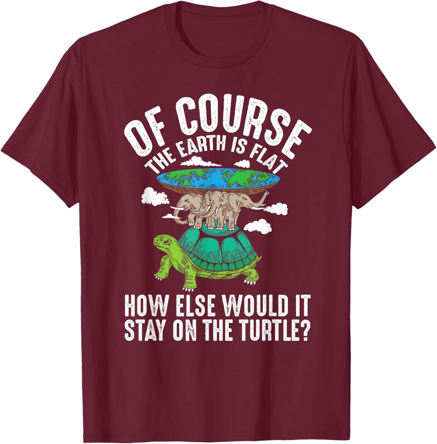 The Earth Is Flat How Else Would It Stay On The Turtle T-Shirt - T-Shirt | Maroon