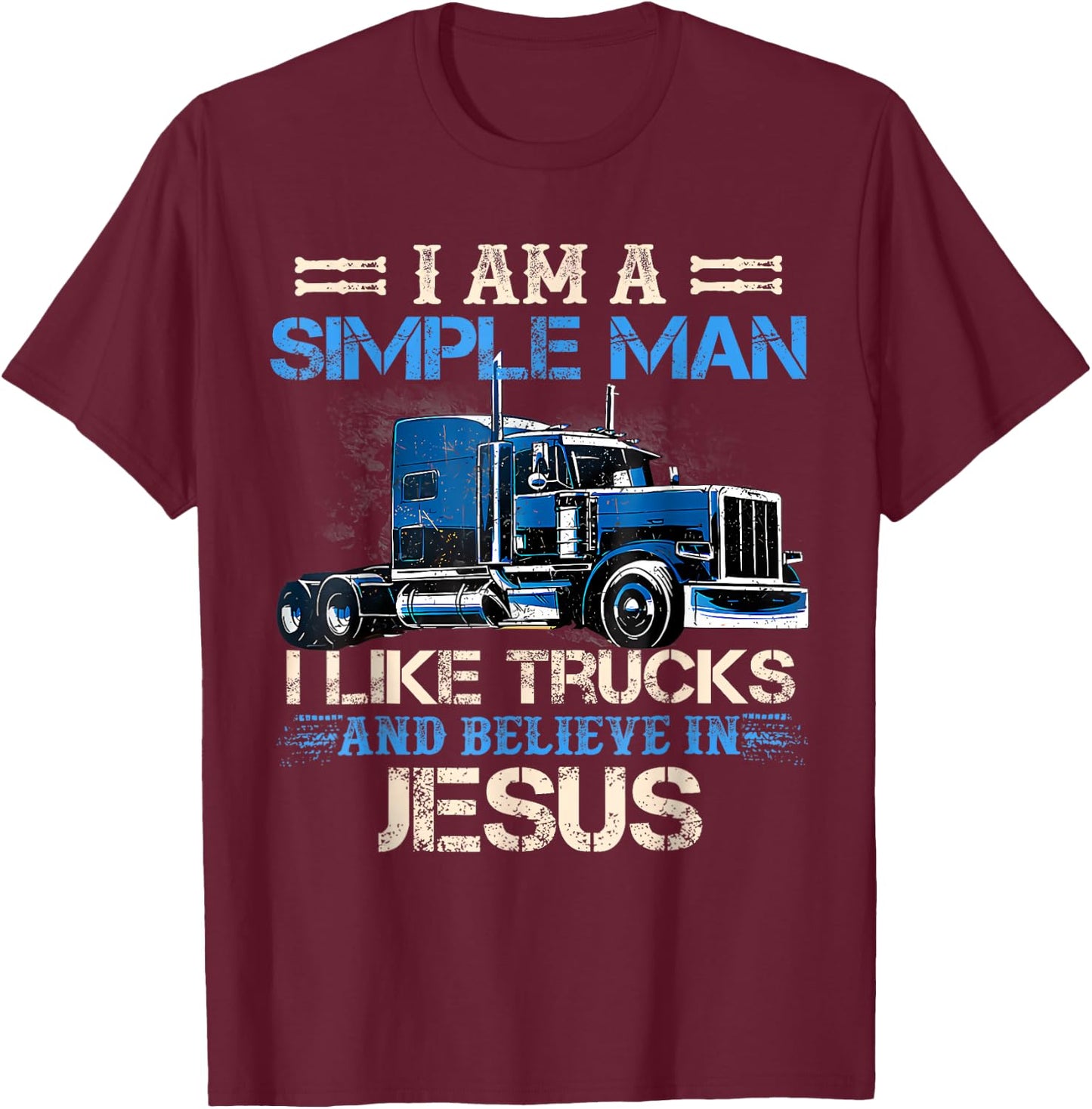 I Am A Simple Man I Like Trucks And Believe In Jesus Trucker T-Shirt - T-Shirt | Maroon