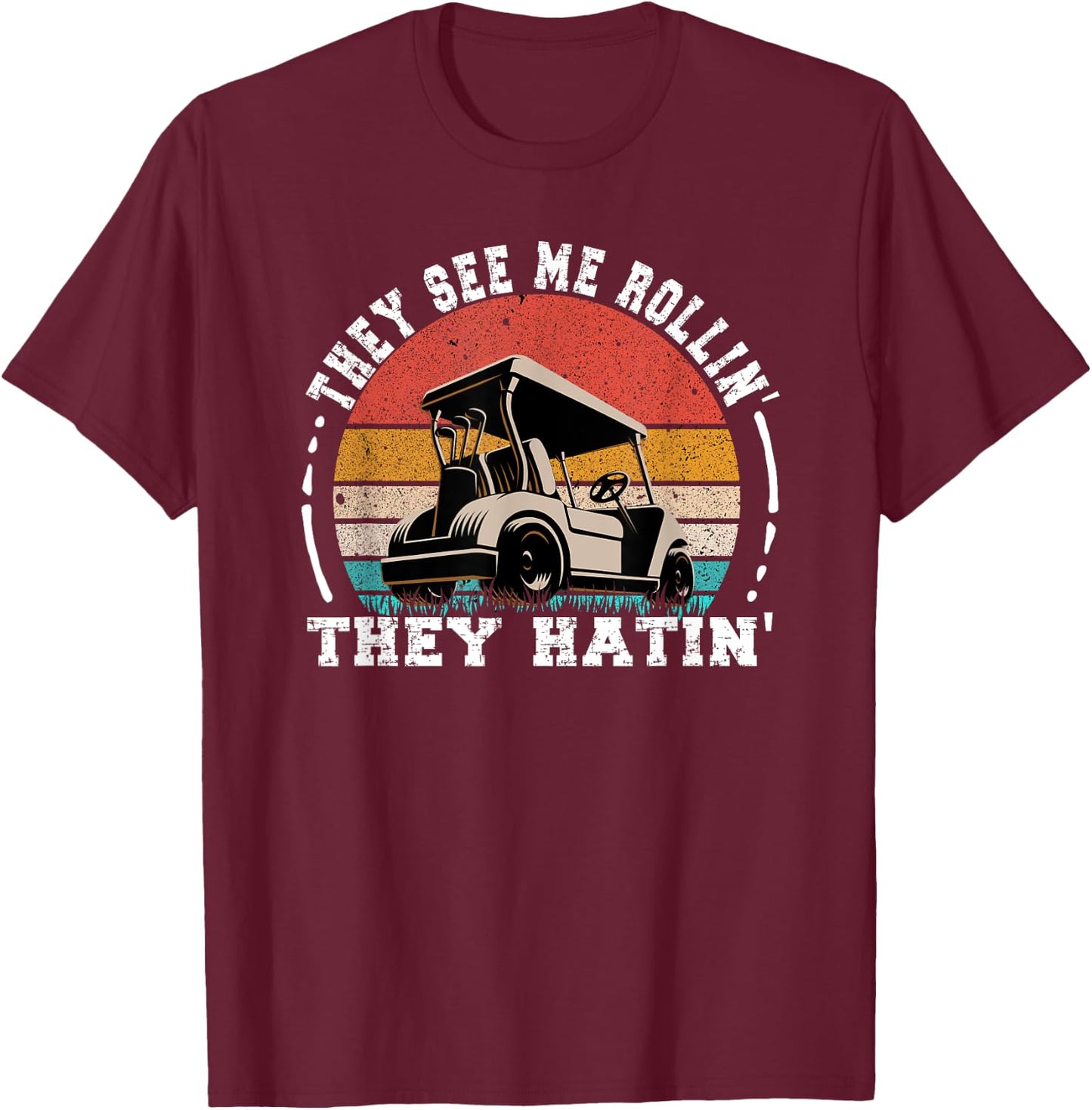 Golf Funny They See Me Rollin They Hatin T-Shirt - T-Shirt | Maroon